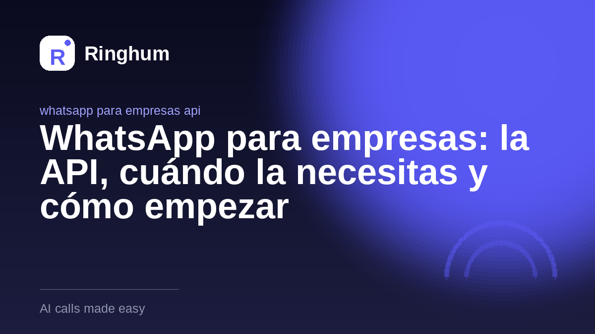 WhatsApp para empresas: la API, cuándo la necesitas y cómo empezar