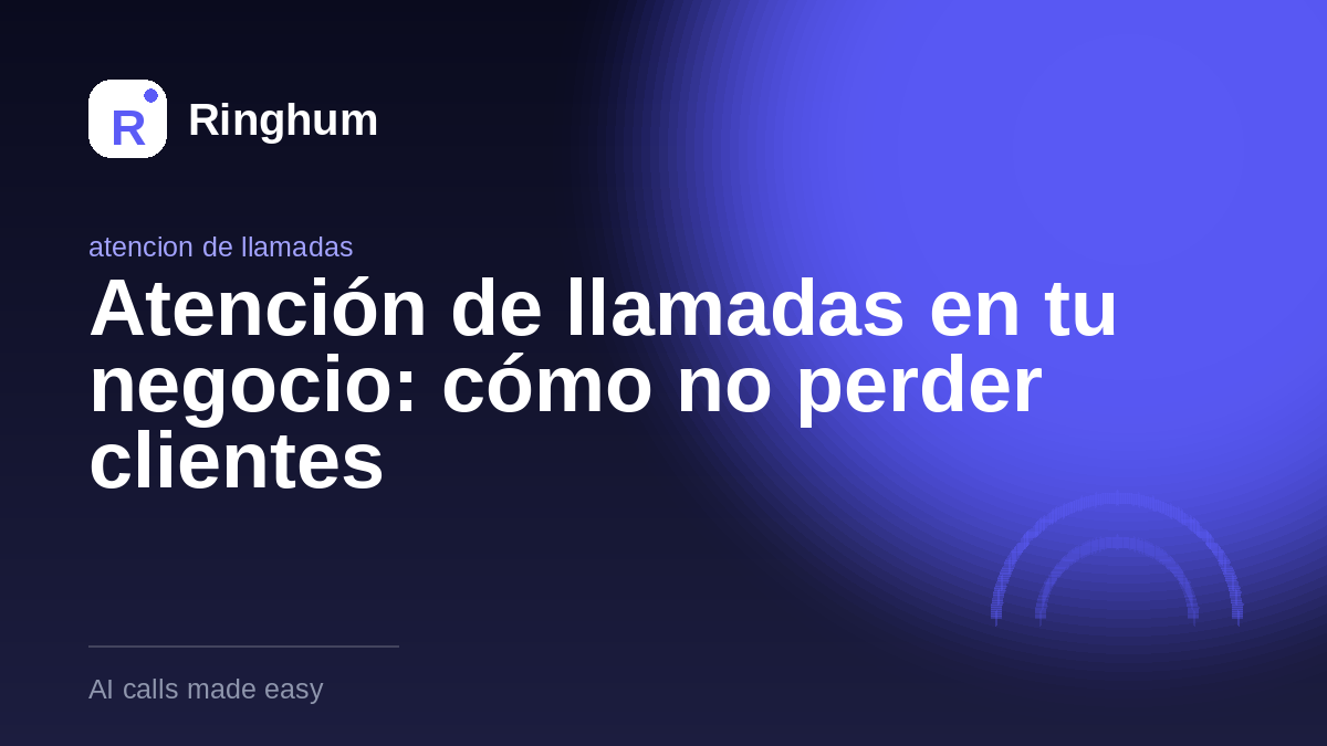 Atención de llamadas en tu negocio: cómo no perder clientes