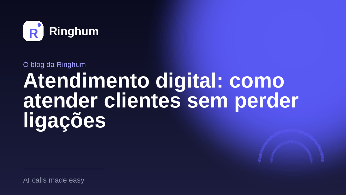 Atendimento digital: como atender clientes sem perder ligações