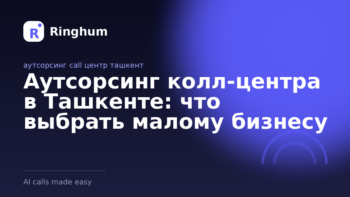 Аутсорсинг колл-центра в Ташкенте: что выбрать малому бизнесу