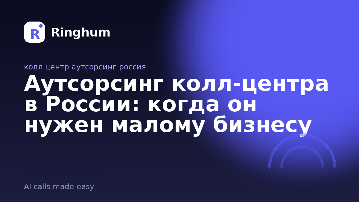 Аутсорсинг колл-центра в России: когда он нужен малому бизнесу