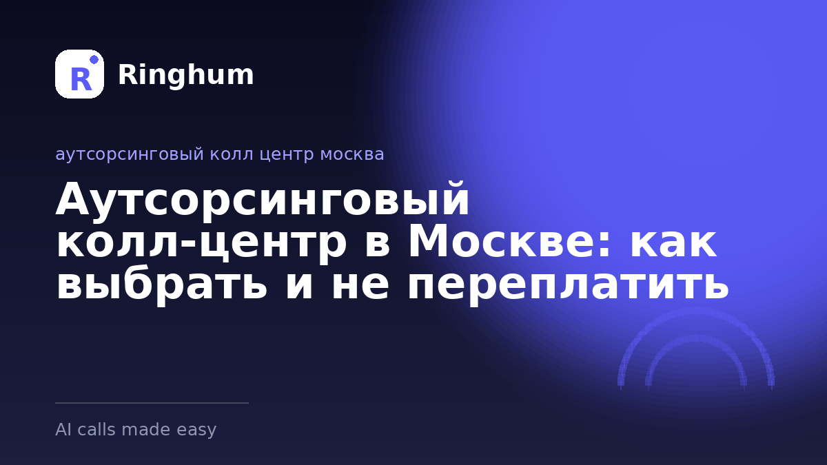 Аутсорсинговый колл-центр в Москве: как выбрать и не переплатить