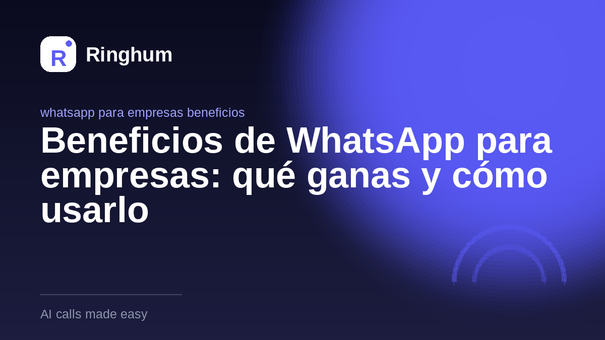 Beneficios de WhatsApp para empresas: qué ganas y cómo usarlo