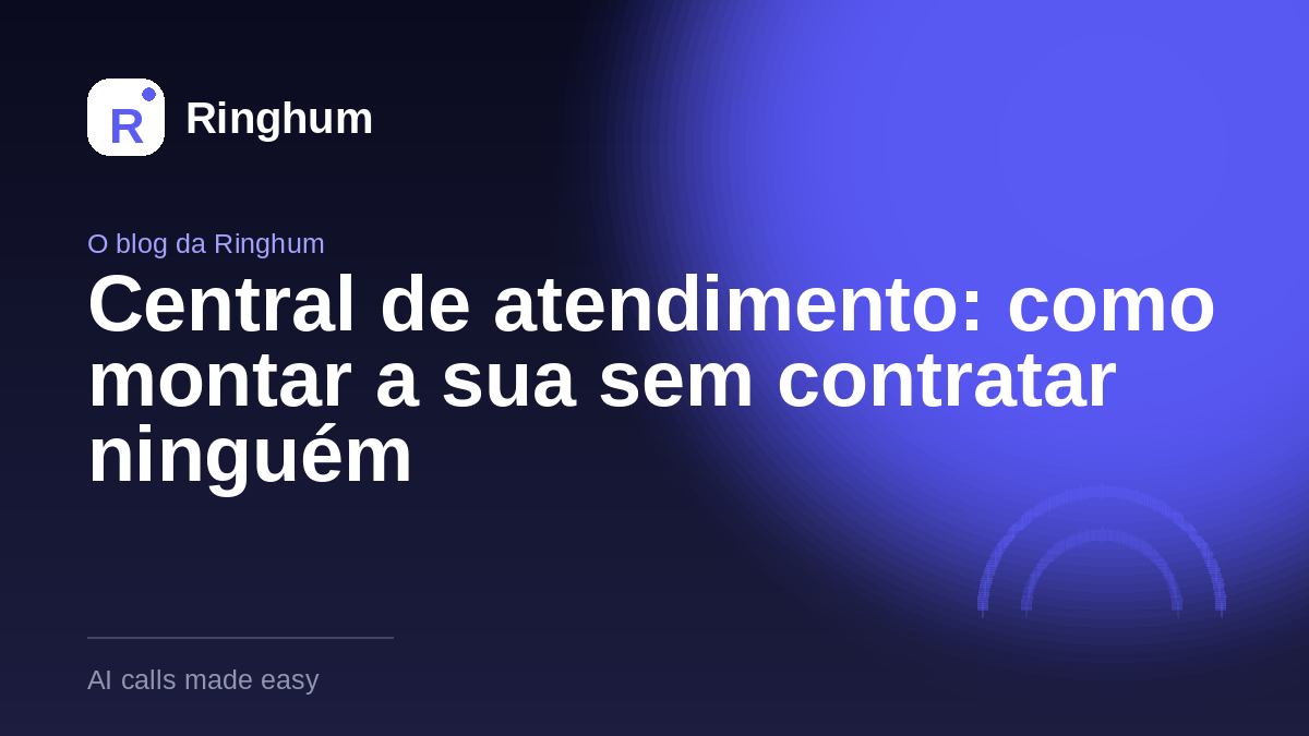 Central de atendimento: como montar a sua sem contratar ninguém