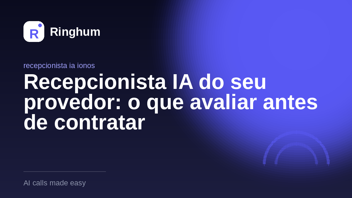 Recepcionista IA do seu provedor: o que avaliar antes de contratar