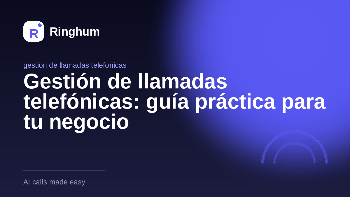 Gestión de llamadas telefónicas: guía práctica para tu negocio