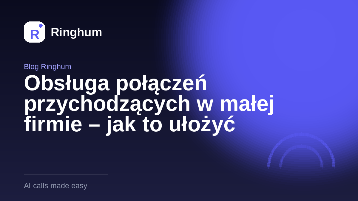 Obsługa połączeń przychodzących w małej firmie – jak to ułożyć