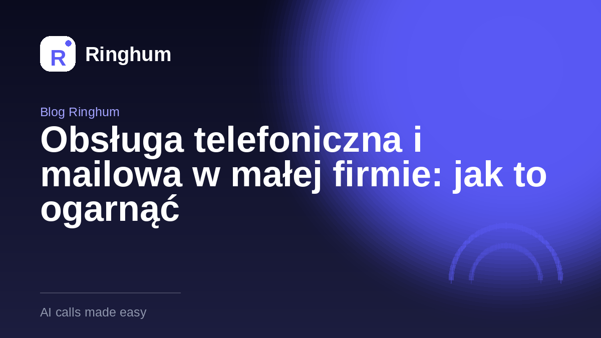 Obsługa telefoniczna i mailowa w małej firmie: jak to ogarnąć