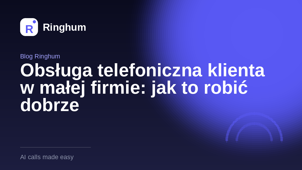 Obsługa telefoniczna klienta w małej firmie: jak to robić dobrze
