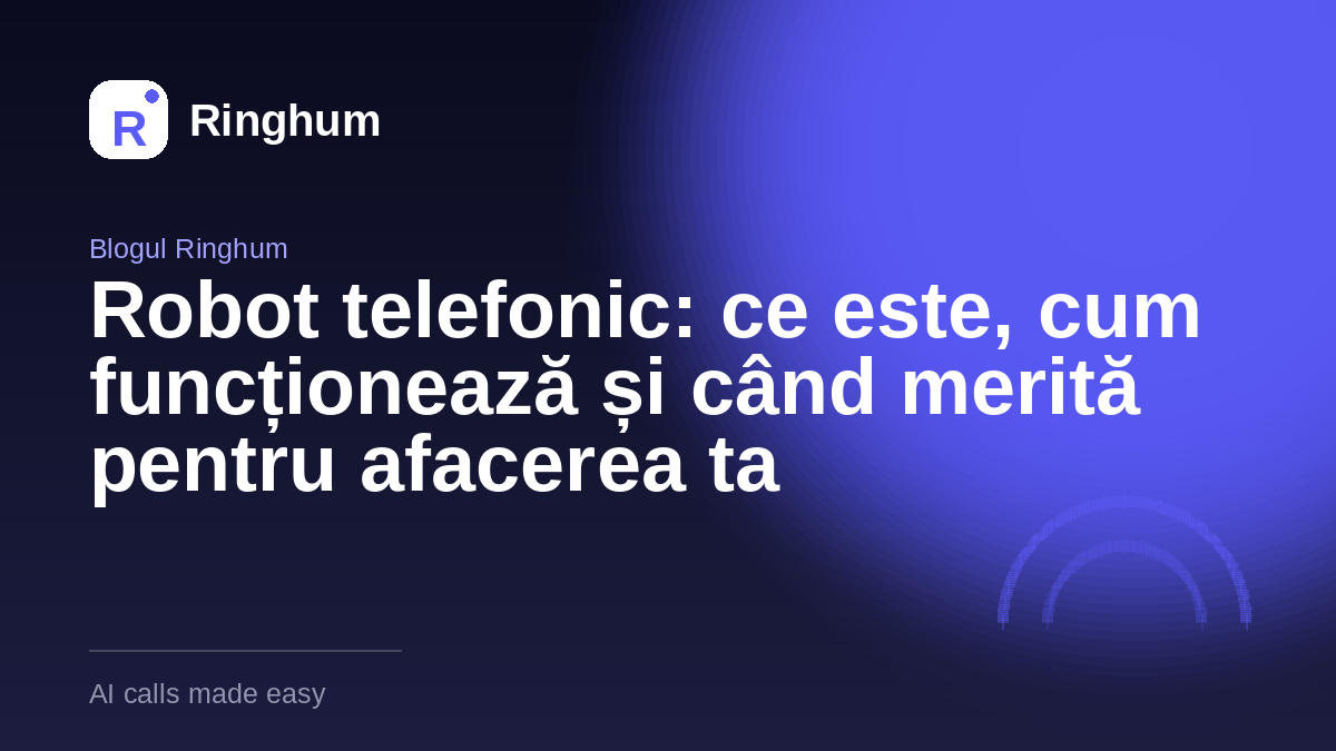 Robot telefonic: ce este, cum funcționează și când merită pentru afacerea ta