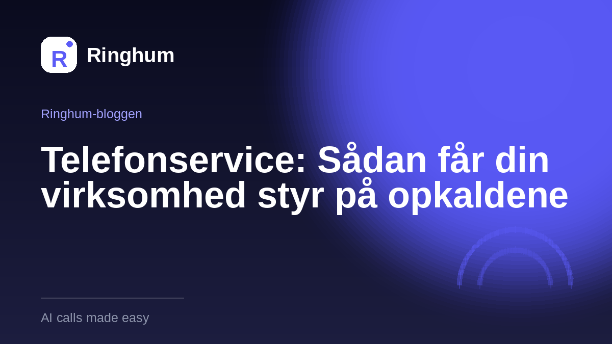 Telefonservice: Sådan får din virksomhed styr på opkaldene