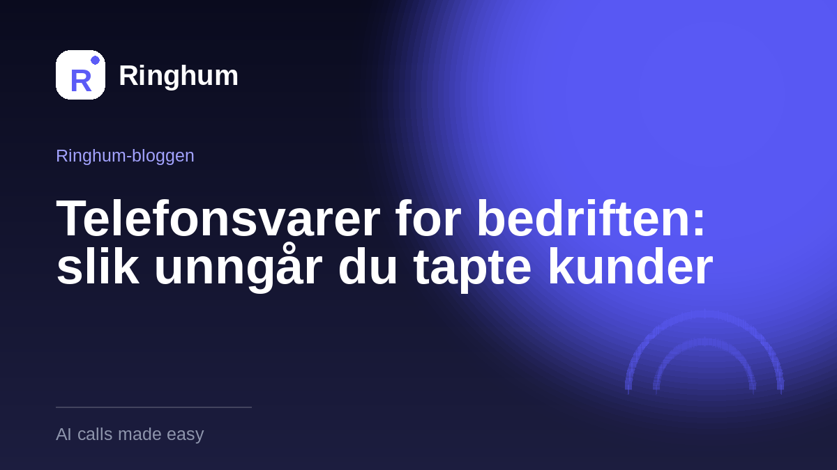 Telefonsvarer for bedriften: slik unngår du tapte kunder