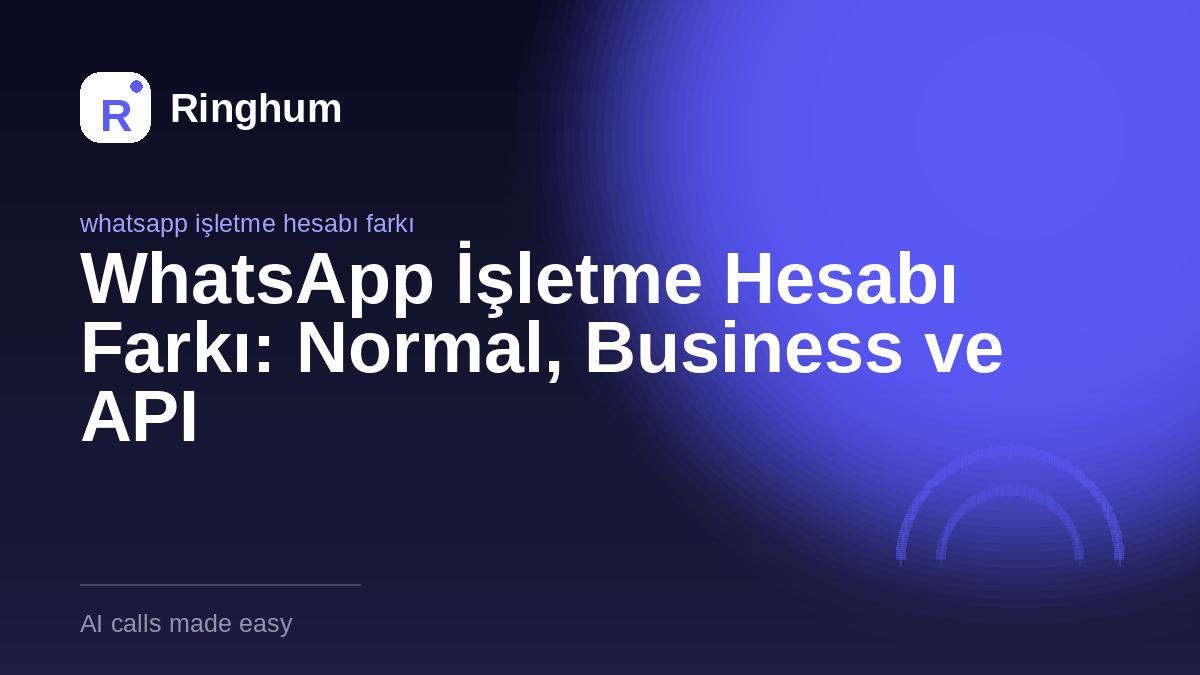 WhatsApp İşletme Hesabı Farkı: Normal, Business ve API