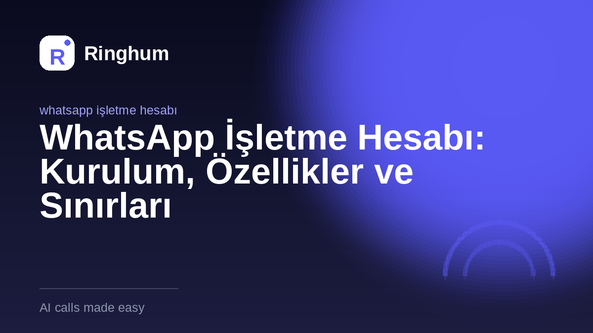 WhatsApp İşletme Hesabı: Kurulum, Özellikler ve Sınırları