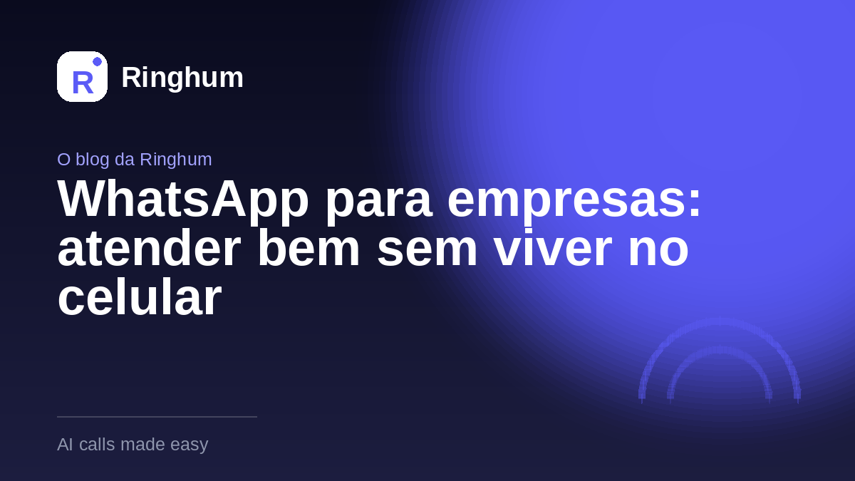 WhatsApp para empresas: atender bem sem viver no celular