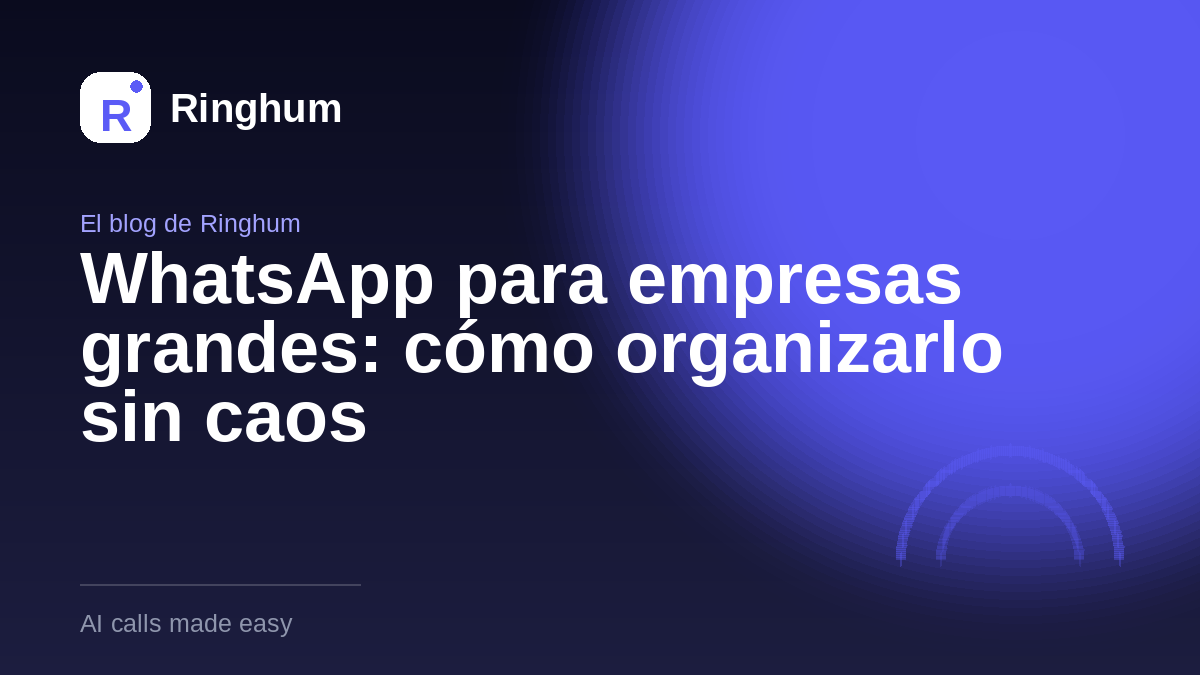 WhatsApp para empresas grandes: cómo organizarlo sin caos